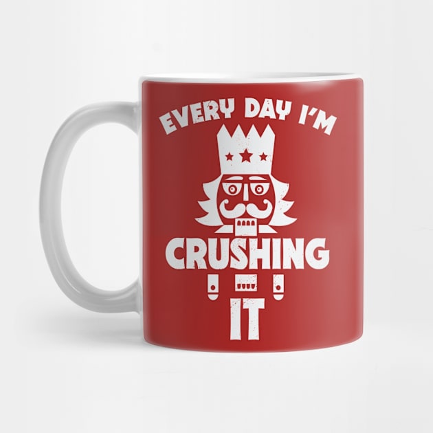 Every Day I'm Crushing It // Funny Christmas Nutcracker by SLAG_Creative